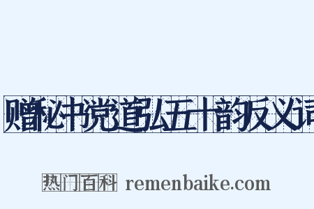 赠秘书党道弘五十韵反义词是什么意思的图片